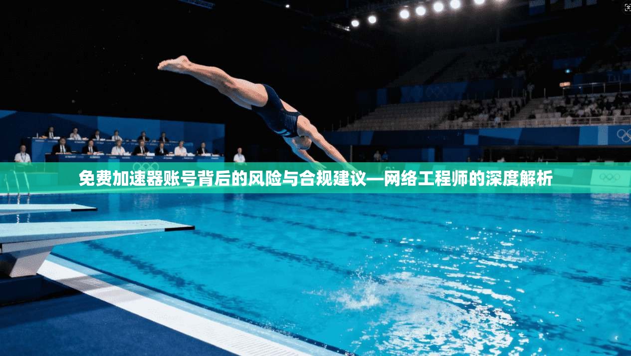 免费加速器账号背后的风险与合规建议—网络工程师的深度解析