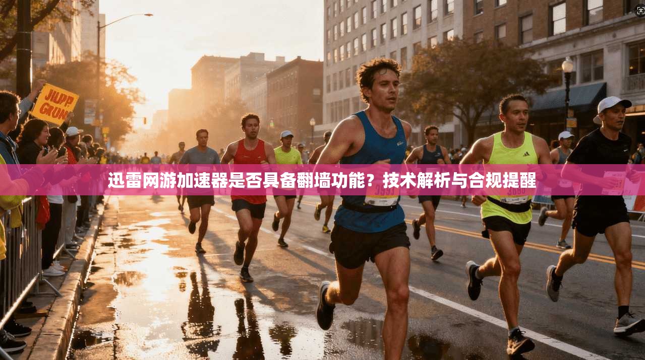 迅雷网游加速器是否具备翻墙功能？技术解析与合规提醒