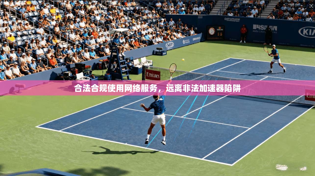 合法合规使用网络服务,远离非法加速器陷阱