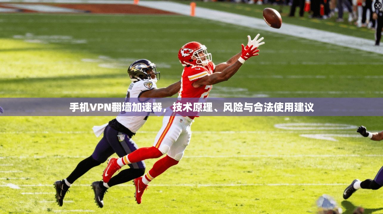 手机VPN翻墙加速器，技术原理、风险与合法使用建议