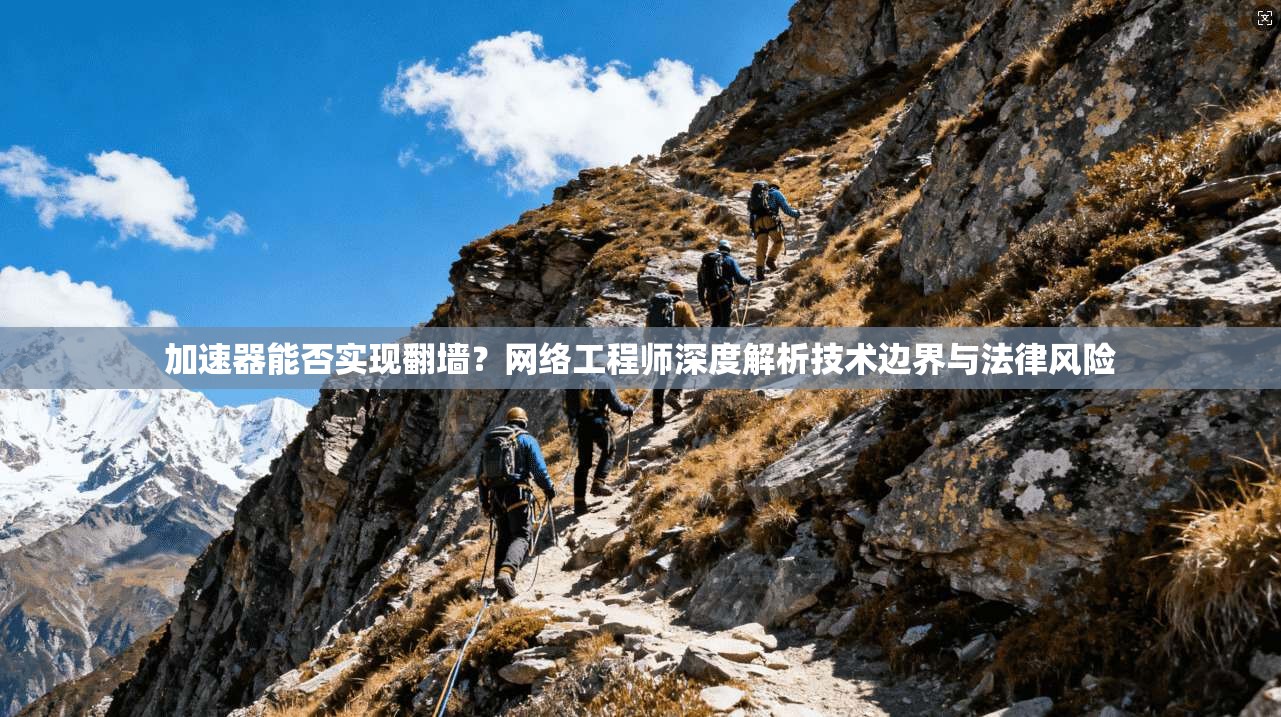 加速器能否实现翻墙？网络工程师深度解析技术边界与法律风险