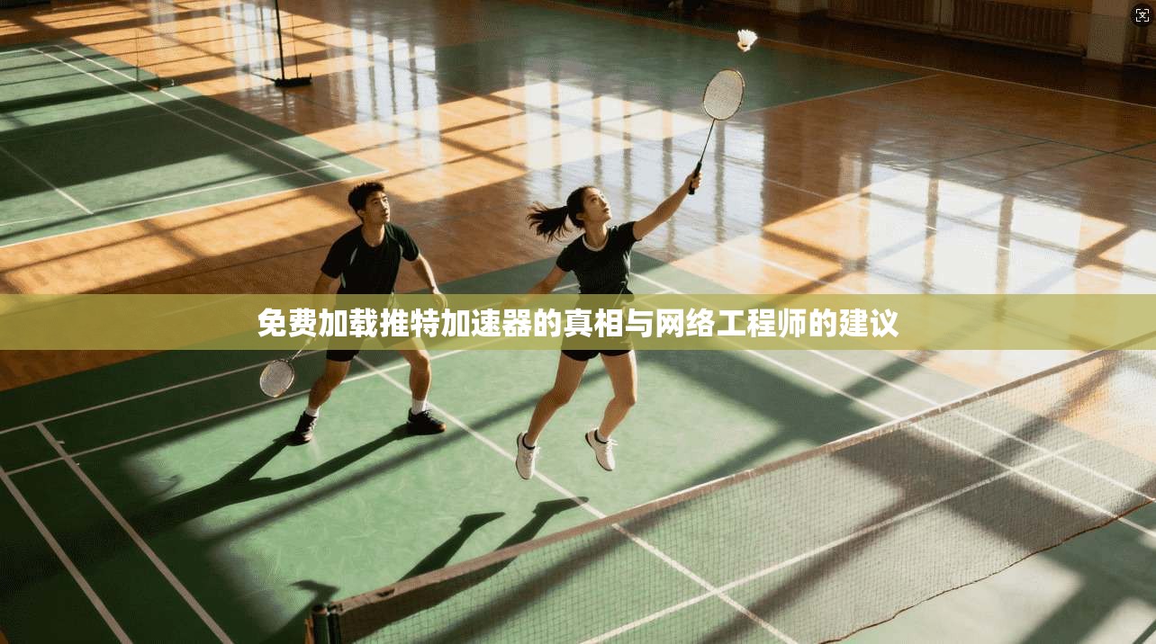 免费加载推特加速器的真相与网络工程师的建议
