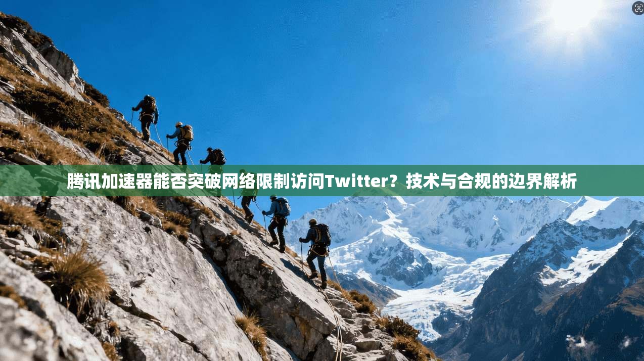 腾讯加速器能否突破网络限制访问Twitter？技术与合规的边界解析