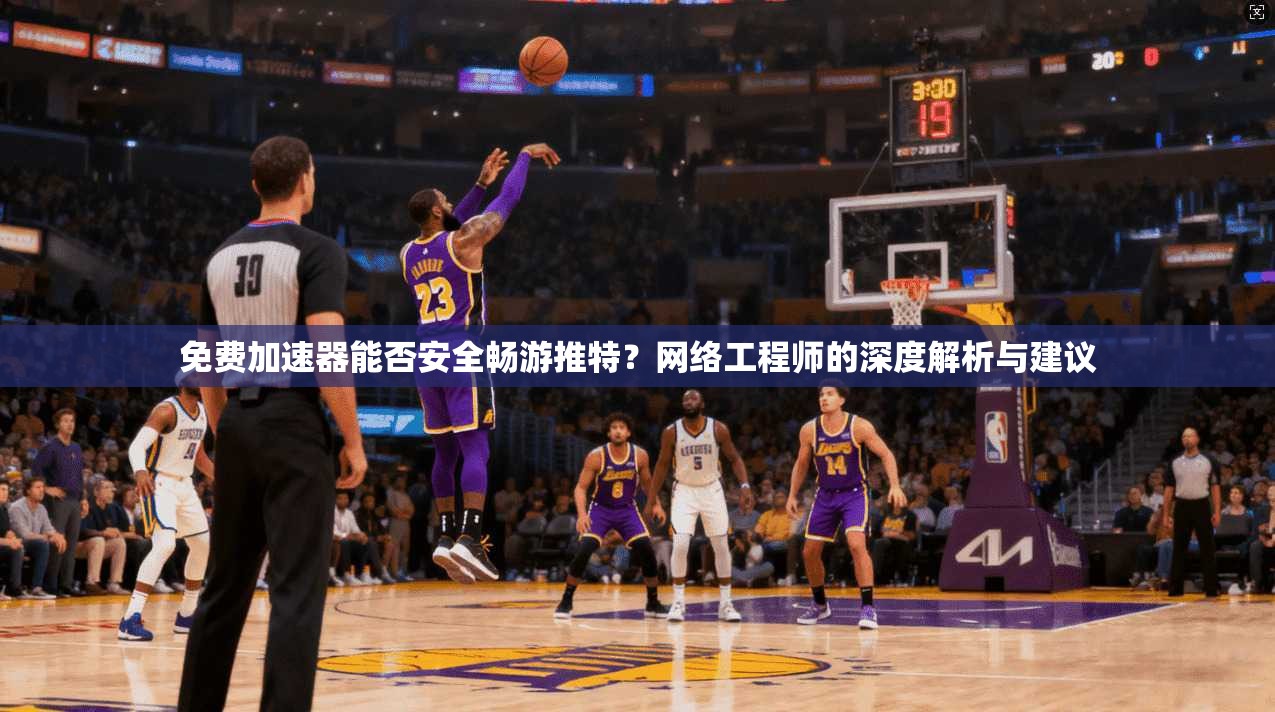 免费加速器能否安全畅游推特？网络工程师的深度解析与建议
