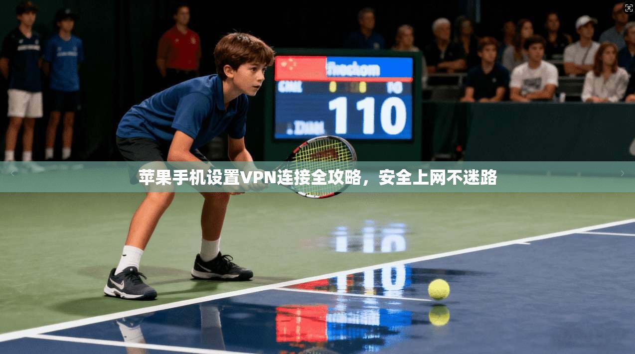苹果手机设置VPN连接全攻略，安全上网不迷路