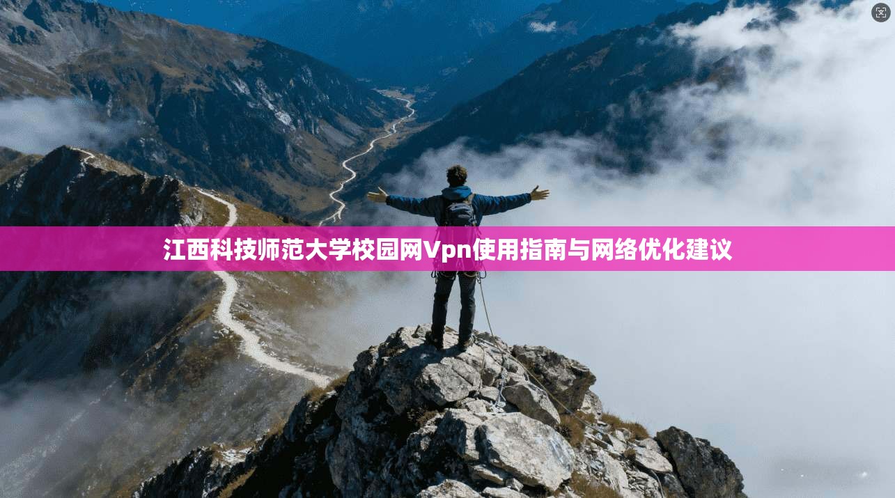 江西科技师范大学校园网Vpn使用指南与网络优化建议