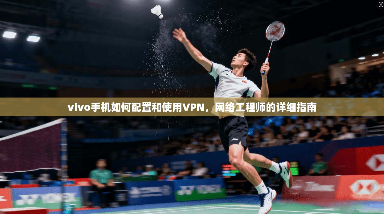 vivo手机如何配置和使用VPN，网络工程师的详细指南