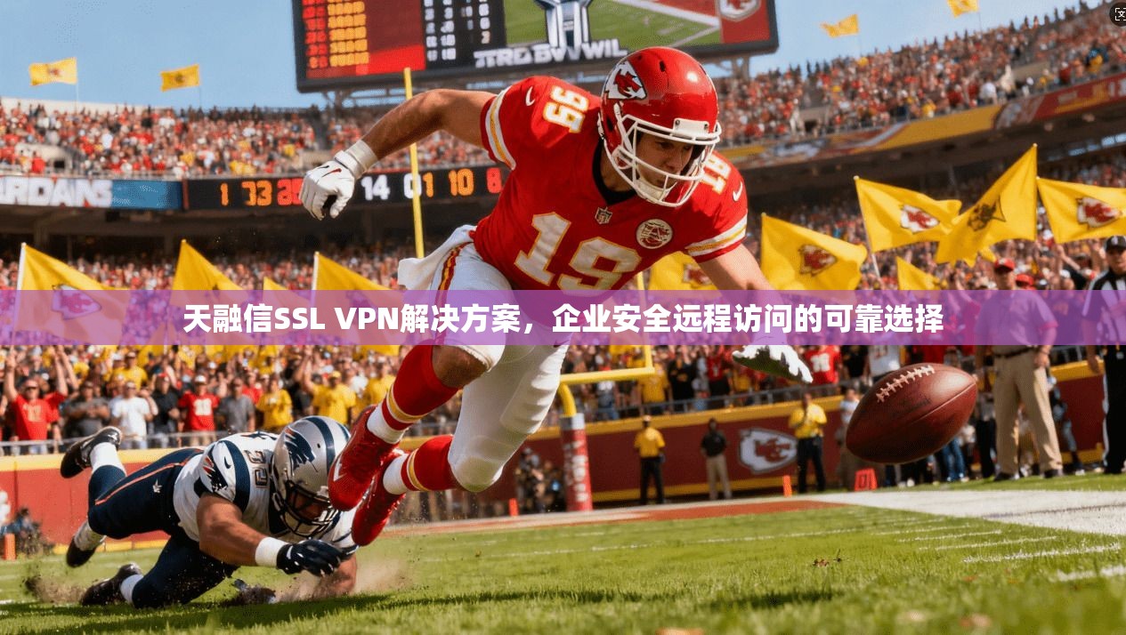 天融信SSL VPN解决方案，企业安全远程访问的可靠选择
