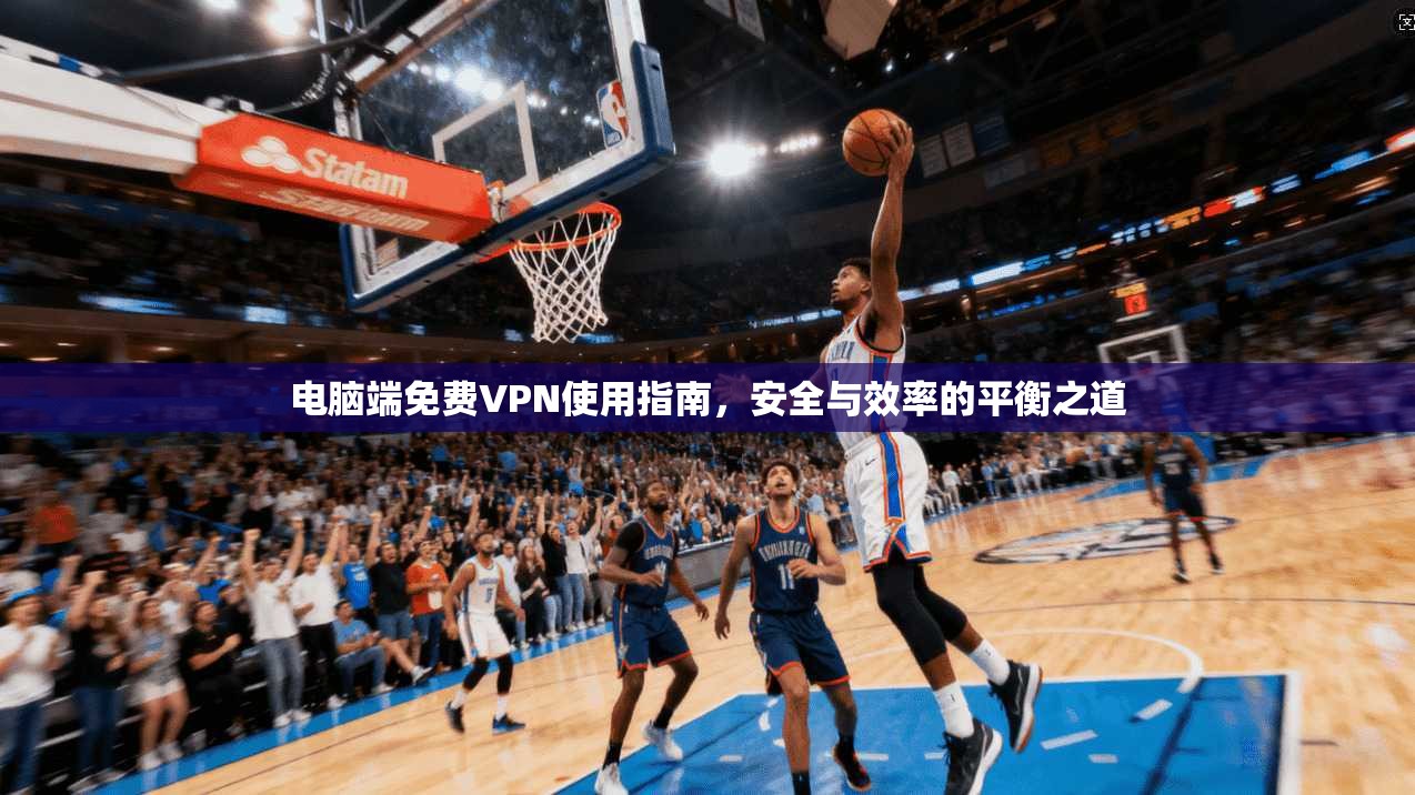 电脑端免费VPN使用指南，安全与效率的平衡之道