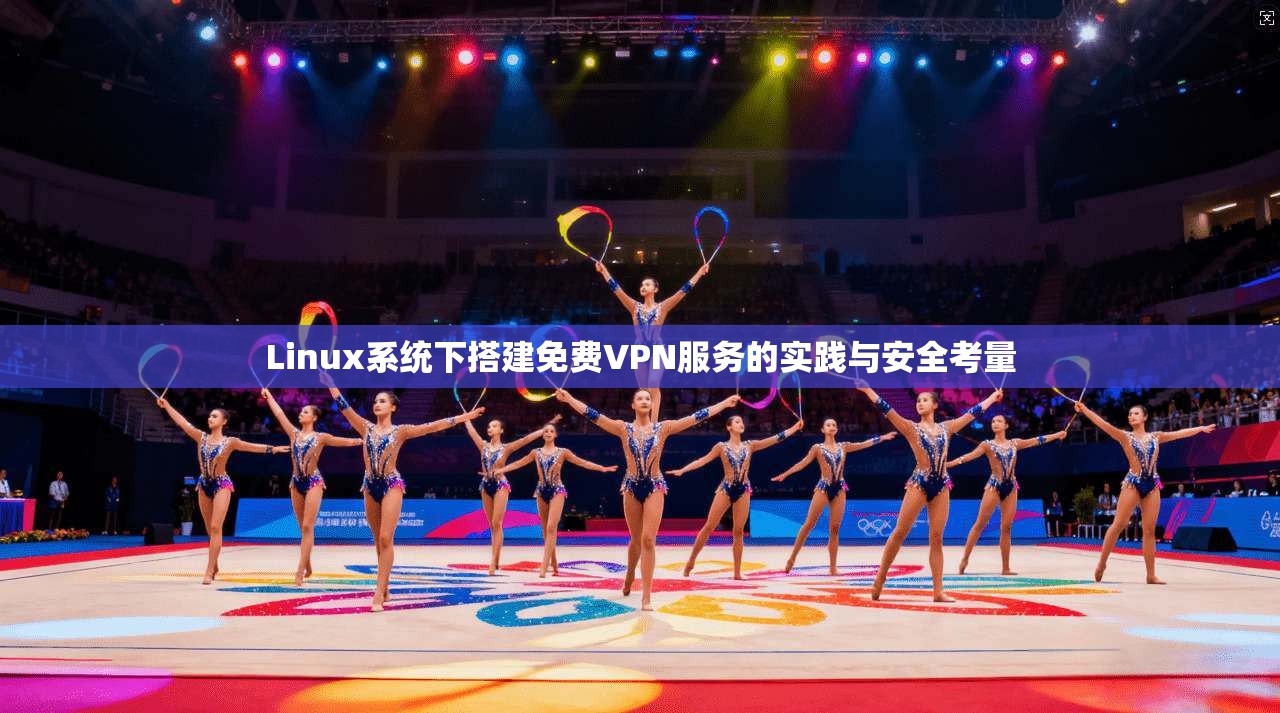 Linux系统下搭建免费VPN服务的实践与安全考量