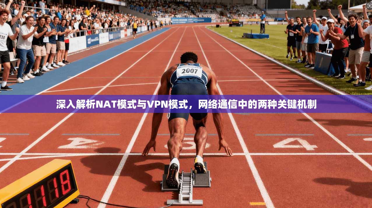 深入解析NAT模式与VPN模式，网络通信中的两种关键机制