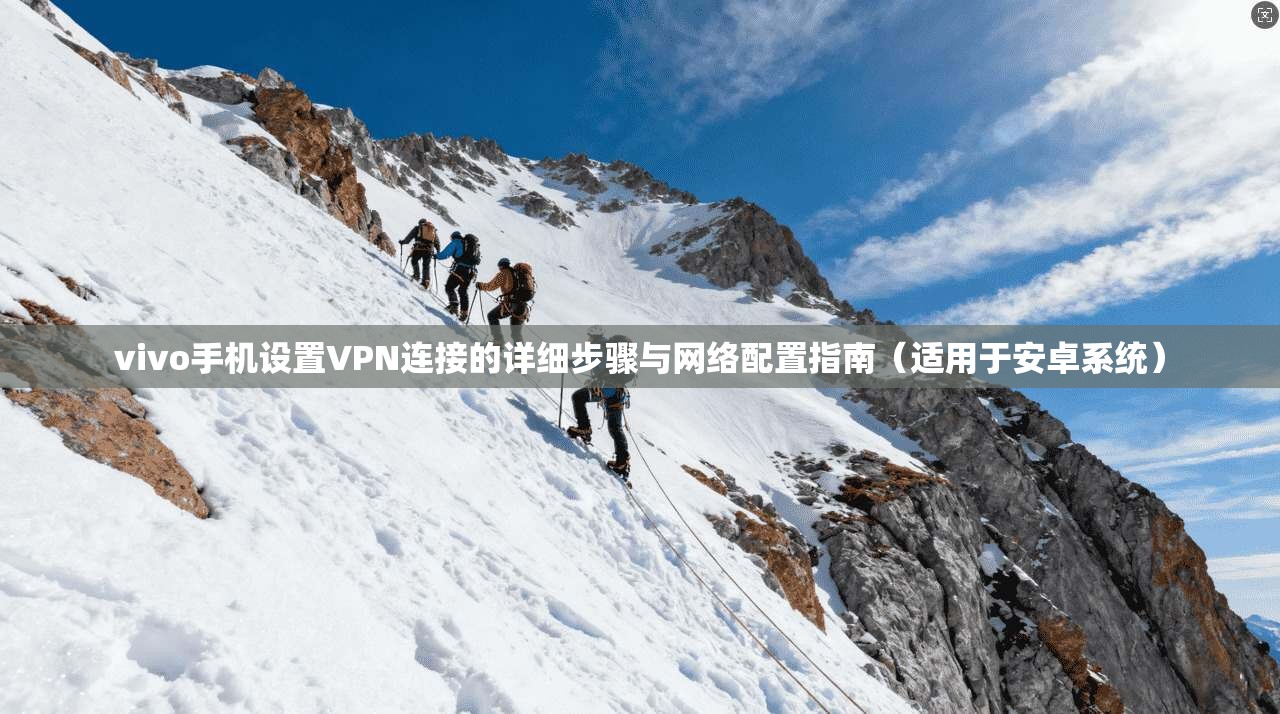 vivo手机设置VPN连接的详细步骤与网络配置指南（适用于安卓系统）