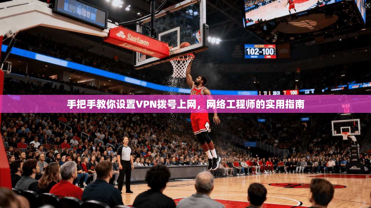 手把手教你设置VPN拨号上网，网络工程师的实用指南