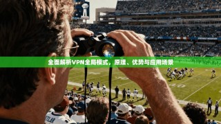 全面解析VPN全局模式，原理、优势与应用场景