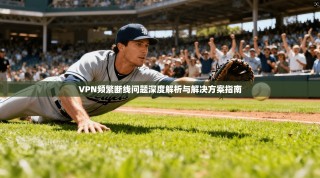 VPN频繁断线问题深度解析与解决方案指南