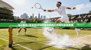 深入解析C语言在VPN开发中的核心作用与实现原理