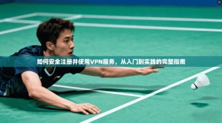 如何安全注册并使用VPN服务，从入门到实践的完整指南