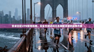 安卓日区VPN使用指南，安全合规访问日本网络资源的实用方案