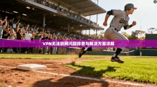 VPN无法联网问题排查与解决方案详解