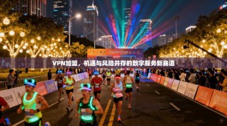 VPN加盟，机遇与风险并存的数字服务新赛道