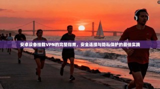 安卓设备挂载VPN的完整指南，安全连接与隐私保护的最佳实践