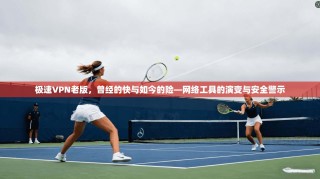 极速VPN老版，曾经的快与如今的险—网络工具的演变与安全警示