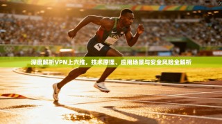 深度解析VPN上六维，技术原理、应用场景与安全风险全解析