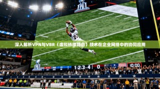 深入解析VPN与VBR（虚拟桥接路由）技术在企业网络中的协同应用