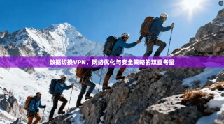 数据切换VPN，网络优化与安全策略的双重考量