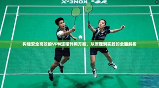 构建安全高效的VPN连接外网方案，从原理到实践的全面解析