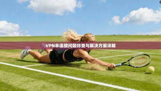 VPN未连接问题排查与解决方案详解
