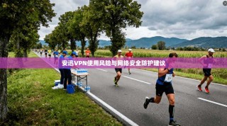 安迅VPN使用风险与网络安全防护建议