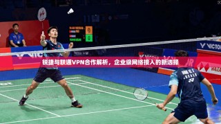 锐捷与联通VPN合作解析，企业级网络接入的新选择