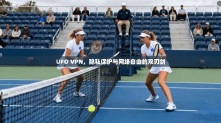 UFO VPN，隐私保护与网络自由的双刃剑