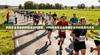 构建安全高效的数据库访问通道，VPN技术在企业数据安全中的应用与优化