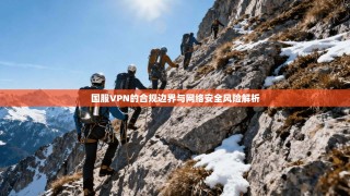 国服VPN的合规边界与网络安全风险解析