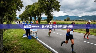 自建国外VPN，技术优势与法律风险的权衡