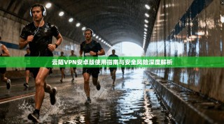 云陌VPN安卓版使用指南与安全风险深度解析