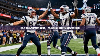 深入解析VPN的类型，从基础到进阶应用全面指南