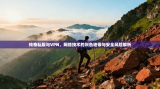 传奇私服与VPN，网络技术的灰色地带与安全风险解析