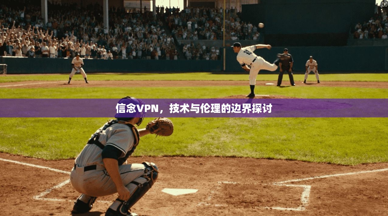 信念VPN,技术与伦理的边界探讨 第1张 信念VPN,技术与伦理的边界探讨 第1张