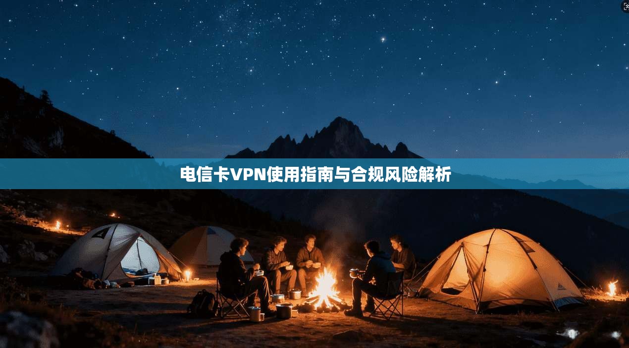 电信卡VPN使用指南与合规风险解析  第1张