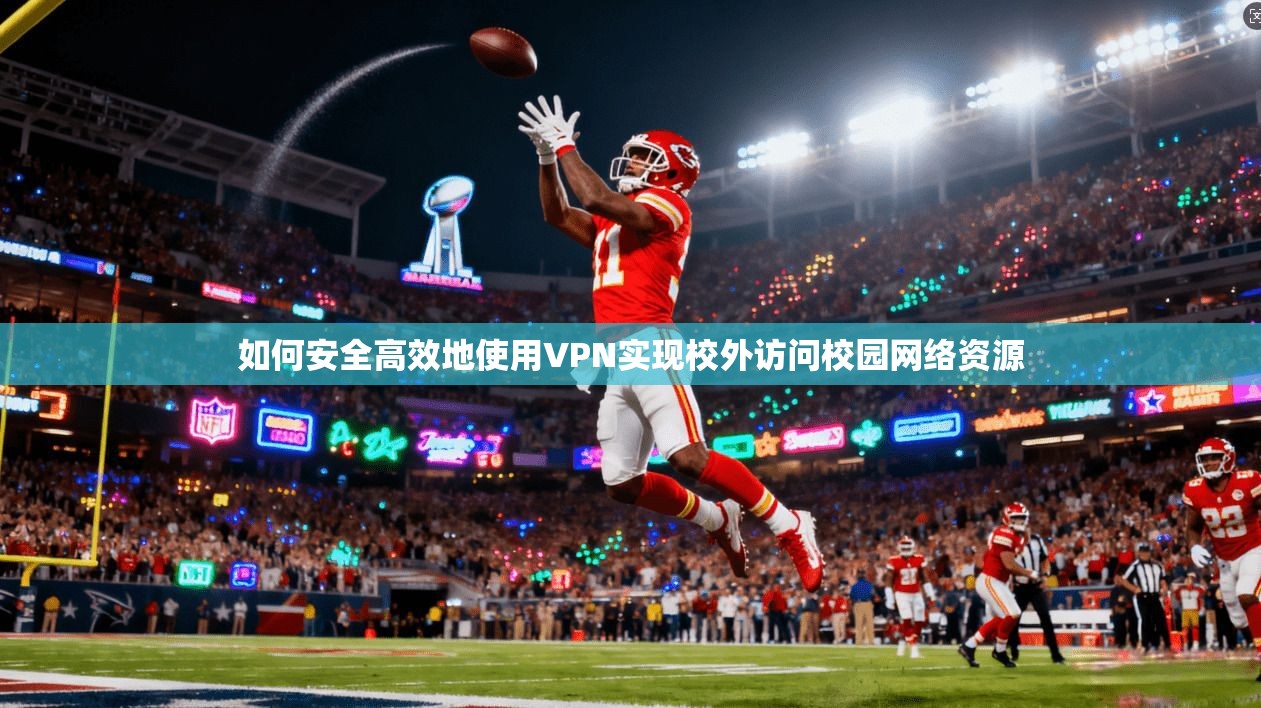 如何安全高效地使用VPN实现校外访问校园网络资源  第1张