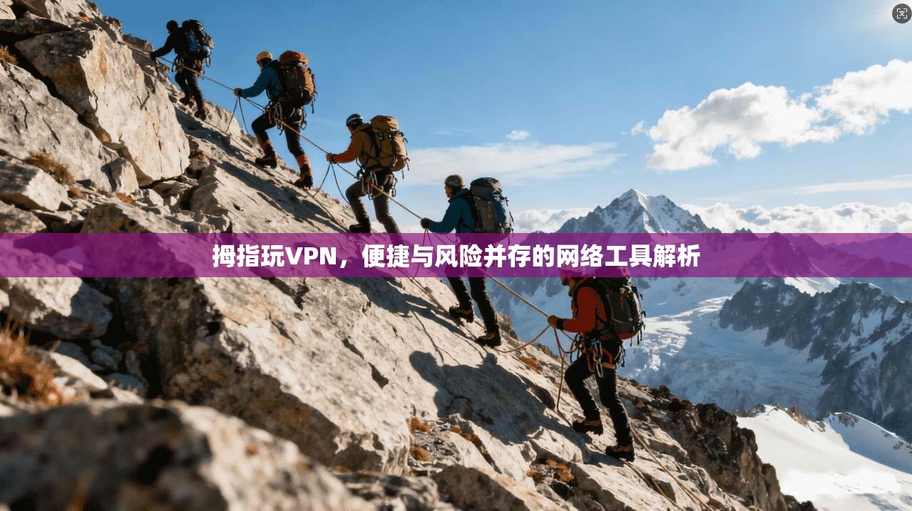拇指玩VPN，便捷与风险并存的网络工具解析  第1张