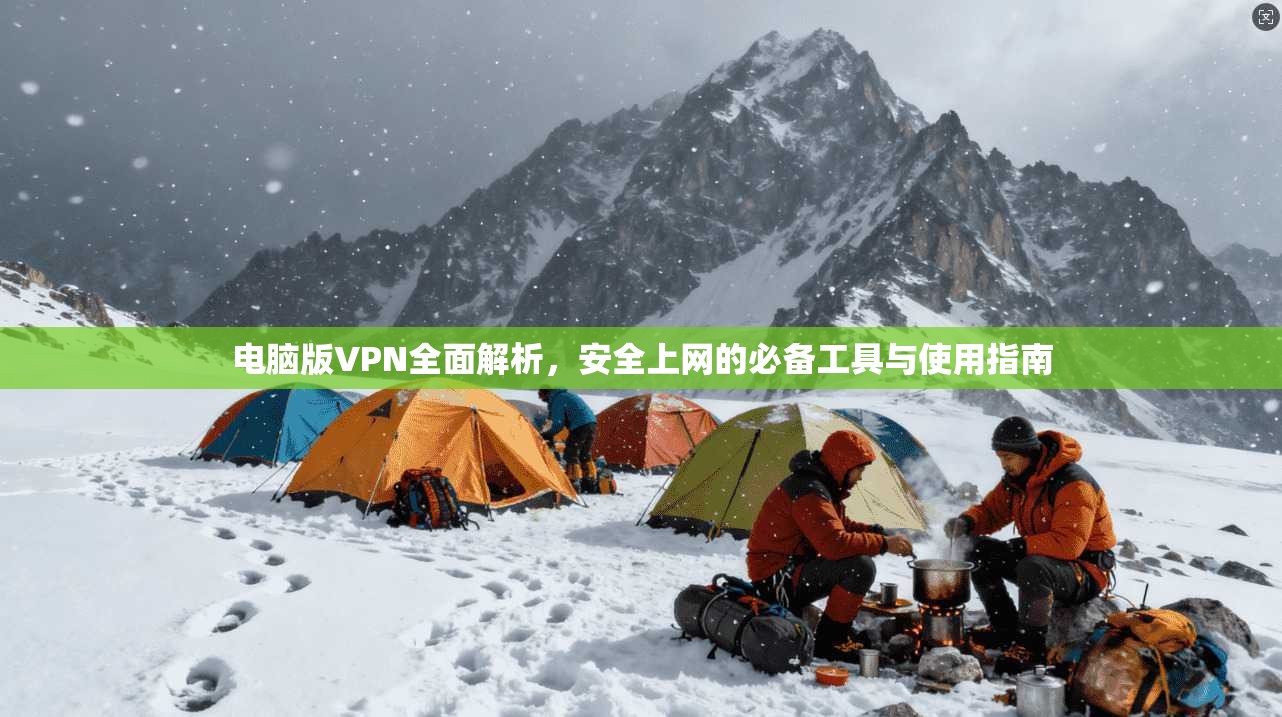 电脑版VPN全面解析，安全上网的必备工具与使用指南  第1张