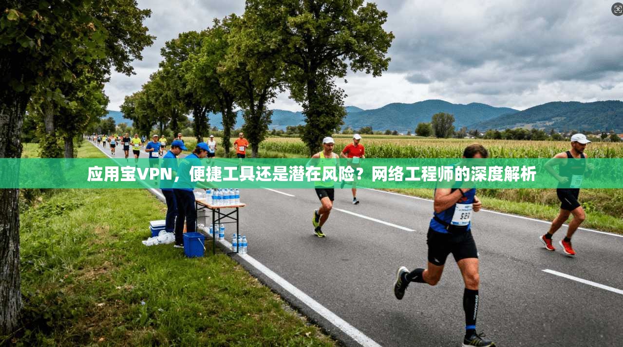 应用宝VPN，便捷工具还是潜在风险？网络工程师的深度解析  第1张