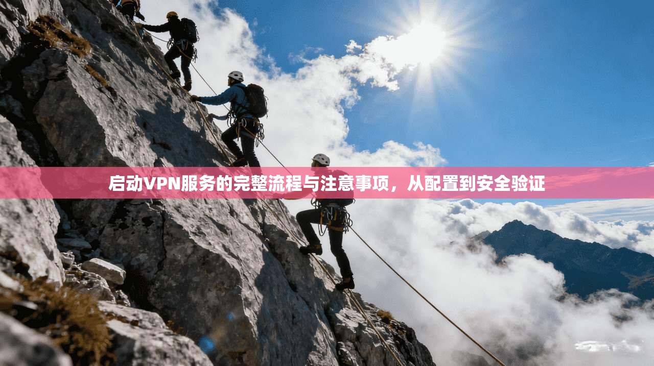 启动VPN服务的完整流程与注意事项，从配置到安全验证  第1张