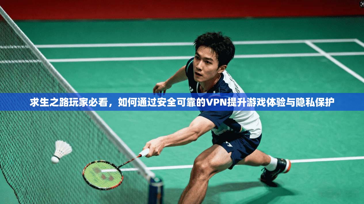 求生之路玩家必看,如何通过安全可靠的VPN提升游戏体验与隐私保护 第1张 求生之路玩家必看,如何通过安全可靠的VPN提升游戏体验与隐私保护 第1张