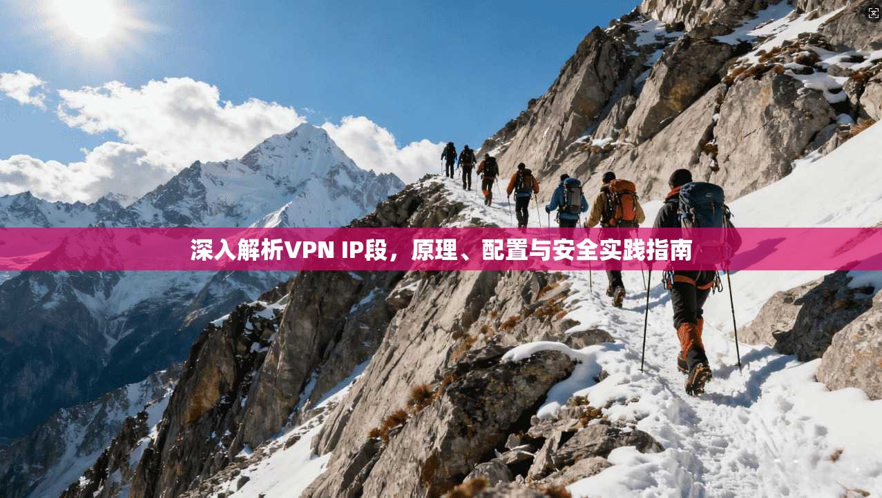 深入解析VPN IP段，原理、配置与安全实践指南  第1张