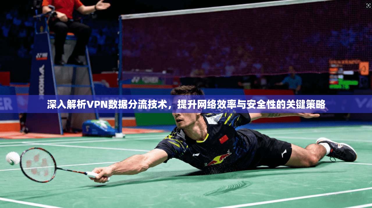 深入解析VPN数据分流技术,提升网络效率与安全性的关键策略 第1张 深入解析VPN数据分流技术,提升网络效率与安全性的关键策略 第1张